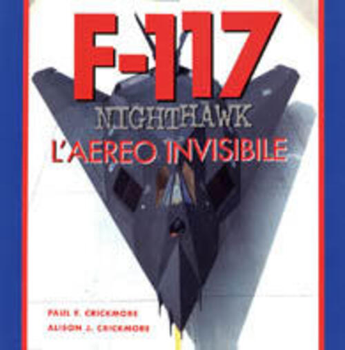 F-117 Nighthawk. L'aereo Invisibile Paul F. Crickmore, Alison J. Crickmore Whi