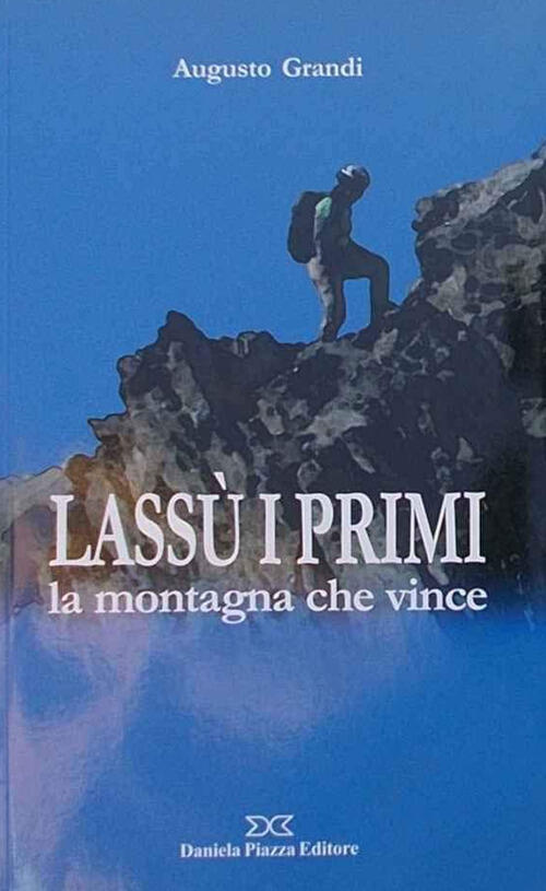 Lassu I Primi. La Montagna Che Vince Augusto Grandi Daniela Piazza Editore 200
