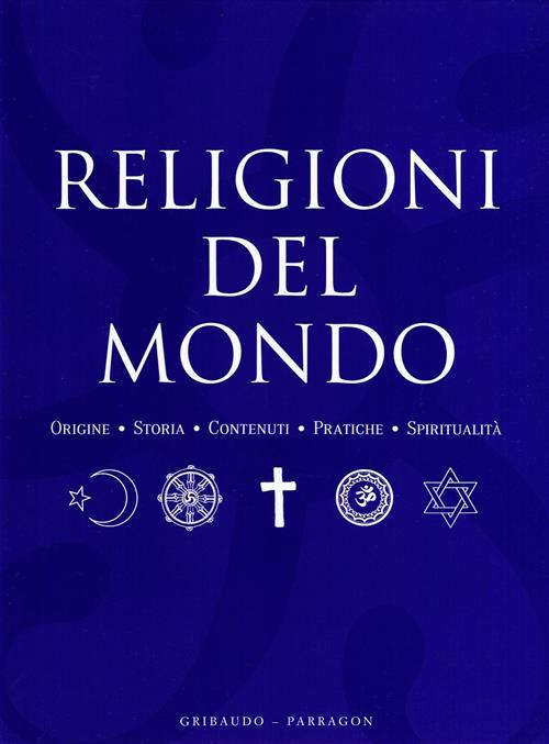Religioni Del Mondo. Origini, Storia, Contenuti, Pratiche, Spiritualita