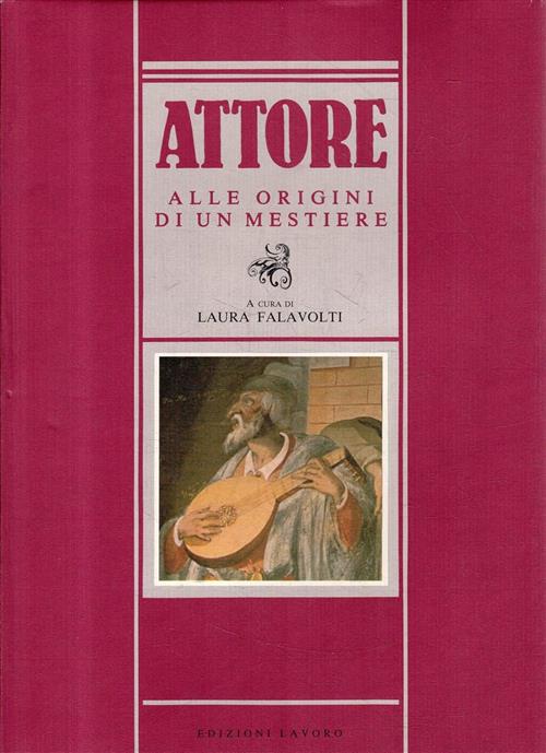 Attore. Alle Origini Di Un Mestiere Laura Falavolti Edizioni Lavoro 1991