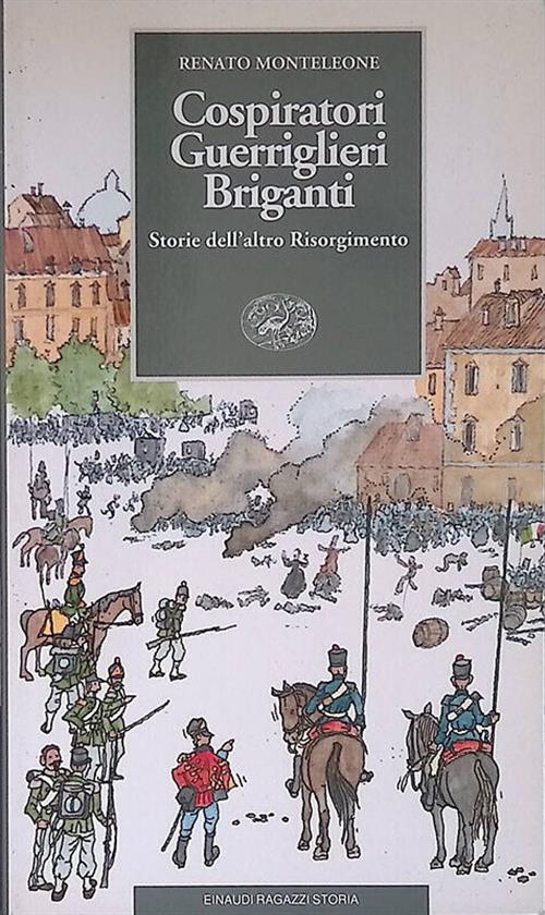 Cospiratori, Guerrieri, Briganti. Storie Dell'altro Risorgimento