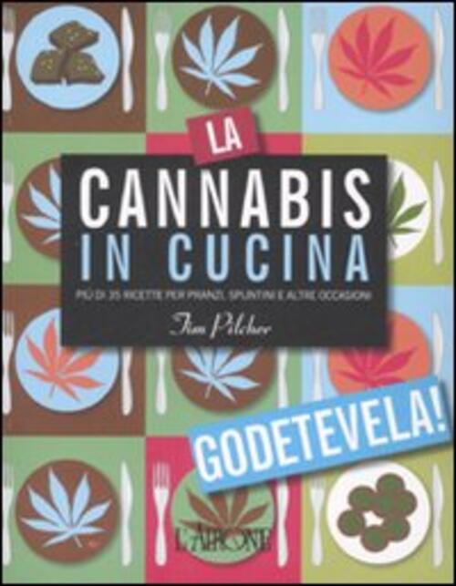 La Cannabis In Cucina. Piu Di 35 Ricette Per Pranzi, Spuntini E Altre Occasion