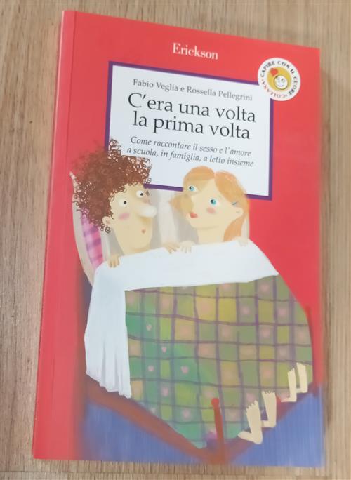 C'era Una Volta La Prima Volta. Come Raccontare Il Sesso E L'amore A Scuola, I
