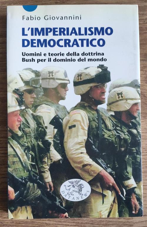 L' Imperialismo Democratico. Uomini E Teorie Della Dottrina Bush Per Il Dominio Del Mondo