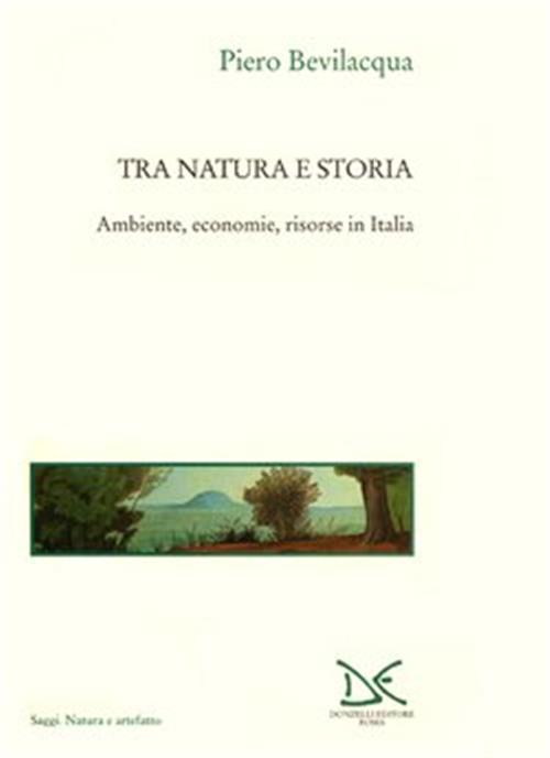 Tra Natura E Storia. Ambiente, Economie, Risorse In Italia Piero Bevilacqua Do