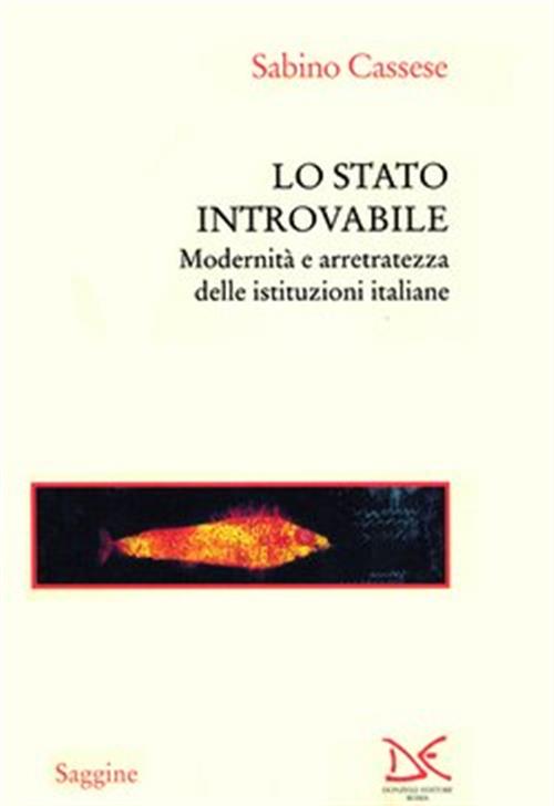 Lo Stato Introvabile. Modernita E Arretratezza Delle Istituzioni Italiane Sabi