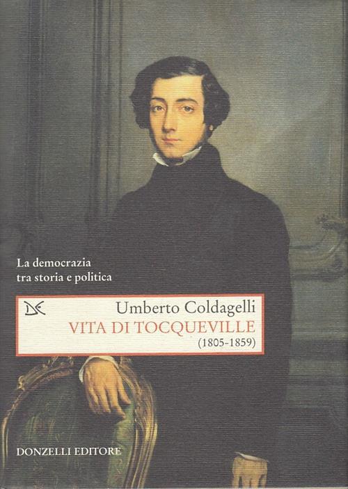 Vita Di Tocqueville (1805-1859). La Democrazia Tra Storia E Politica Umberto C