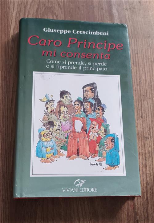 Caro Principe Mi Consenta. Come Si Prende, Si Perde E Si Riprende Il Principato