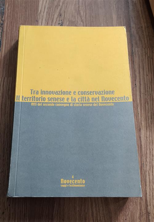 Tra Innovazione E Conservazione. Il Territorio Senese E La Città Del Novecento. Atti Del Convegno