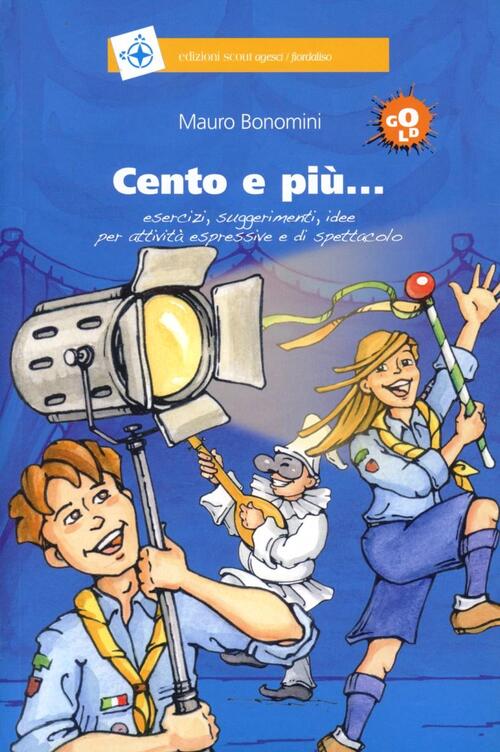 Cento E Più... Esercizi, Suggerimenti, Idee Per Attività Espressive E Di Spettacolo