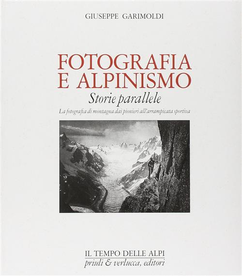 Fotografia E Alpinismo. Storie Parallele Giuseppe Garimoldi Priuli & Verlucca