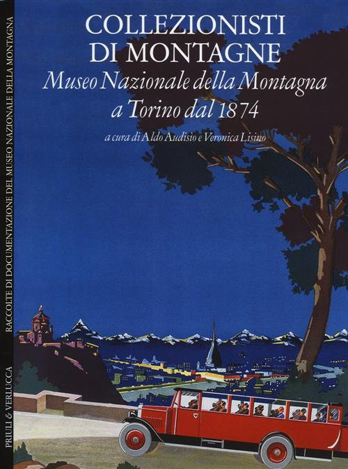 Collezionisti Di Montagne. Museo Nazionale Della Montagna A Torino Dal 1874 Al