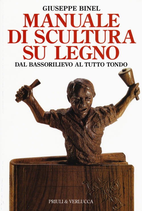 Manuale Di Scultura Su Legno. Dal Bassorilievo Al Tutto Tondo Giuseppe Binel P