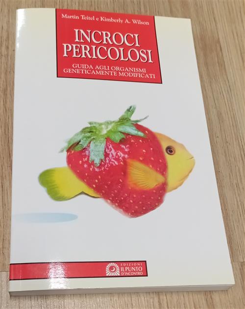 Incroci Pericolosi. Guida Agli Organismi Geneticamente Modificati Martin Teite