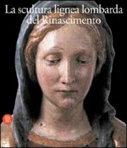 La Scultura Lignea Lombarda Del Rinascimento