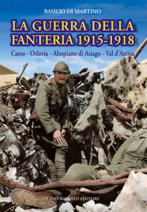 La Guerra Della Fanteria 1915-1918. Carso, Oslavia, Altopiano Di Asiago, Val D