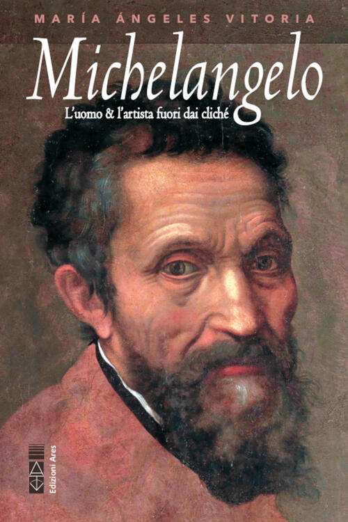 Michelangelo. L'uomo & L'artista Fuori Dai Cliche Vitoria Maria Angeles Ares 2
