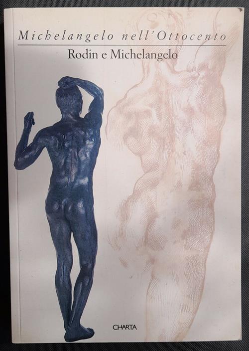 Rodin E Michelangelo. Michelangelo Nell'ottocento. Catalogo Della Mostra (Firenze, 1996)