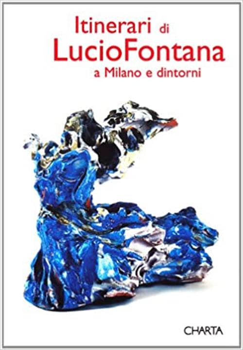 Itinerari Di Lucio Fontana A Milano E Dintorni Enrico Crispolti, Paolo Campigl
