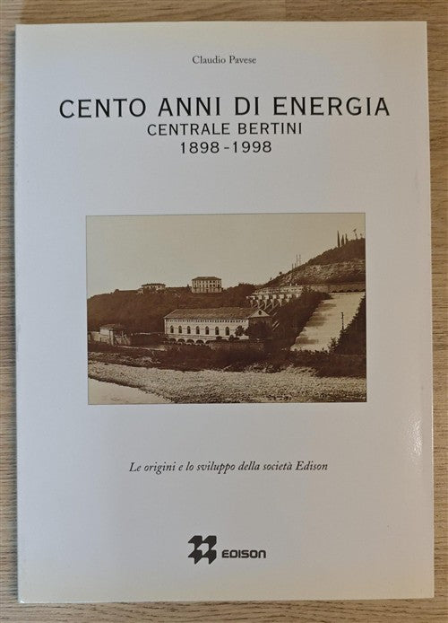 Cento Anni Di Energia. Centrale Bertini 1898-1998 Claudio Pavese Edison, Silva