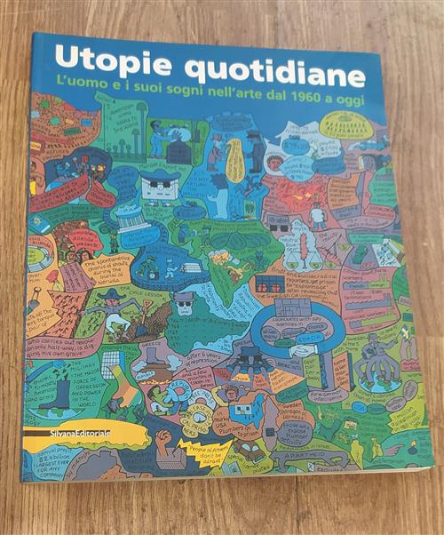 Utopie Quotidiane. Uomo E Sogni Nell'arte Dal 1960 Ad Oggi. Catalogo Della Mostra Milano