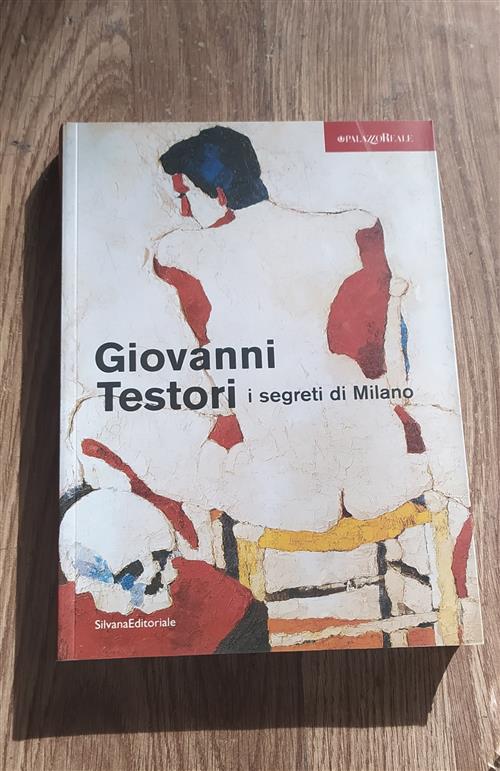 Giovanni Testori. I Segreti Di Milano. Catalogo Della Mostra Milano Silvana 20