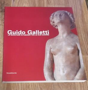 Guido Galletti: La Scultura Ligure Tra Le Due Guerre Silvana 2004