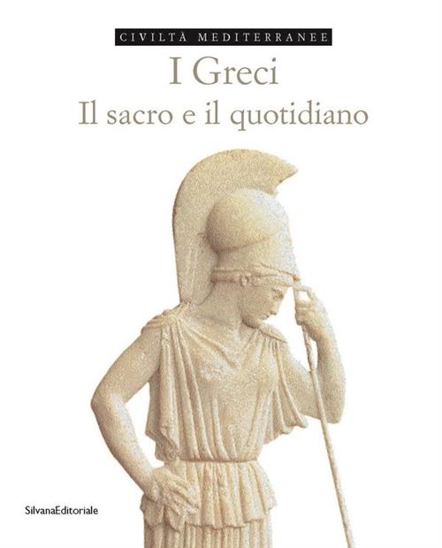 Civilta Mediterranee. I Greci. Il Sacro E Il Quotidiano Mariavittoria Antico G