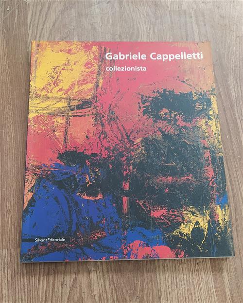 Gabriele Cappelletti Collezionista. Catalogo Della Mostra Milano
