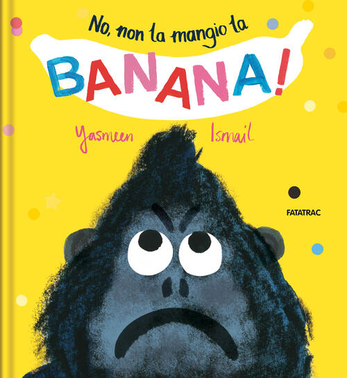 No, Non La Mangio La Banana! Ediz. A Colori Yasmeen Ismail Fatatrac 2020