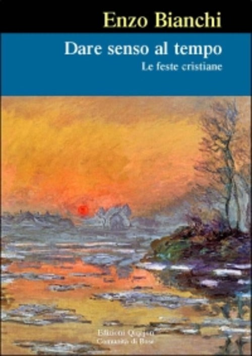 Dare Senso Al Tempo. Le Feste Cristiane Enzo Bianchi Qiqajon 2003
