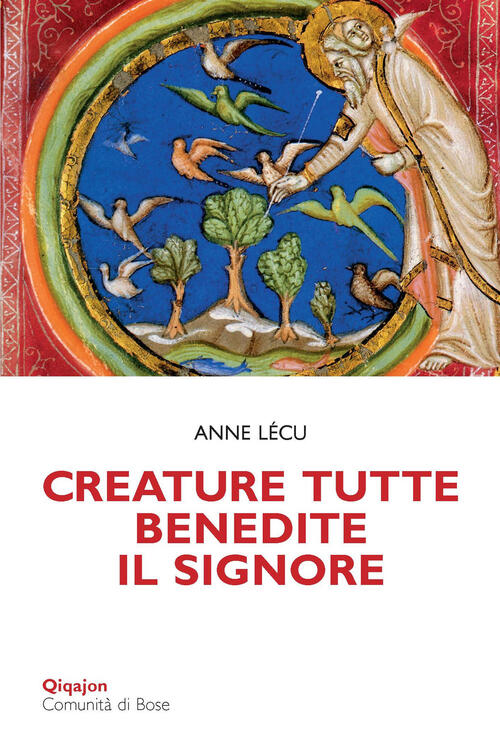 Creature Tutte, Benedite Il Signore. Animali E Piante Nella Bibbia Anne Lecu Q