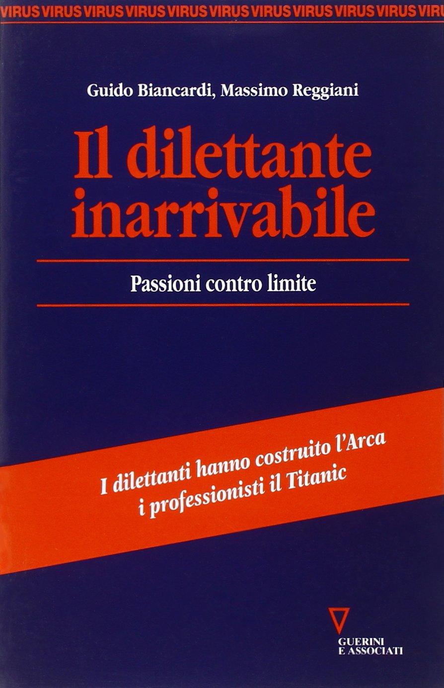 Il Dilettante Inarrivabile. Passioni Contro Limite Guido Biancardi, Massimo Re