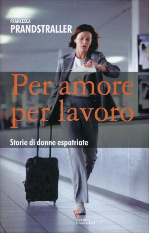 Per Amore, Per Lavoro. Storie Di Donne Espatriate