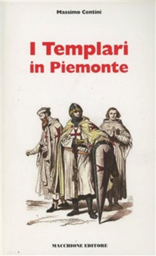I Templari In Piemonte. Luoghi, Segreti, Leggende Tra Storia E Mito Massimo Ce
