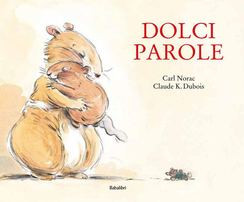 Dolci Parole. Ediz. A Colori Carl Norac Babalibri 2017