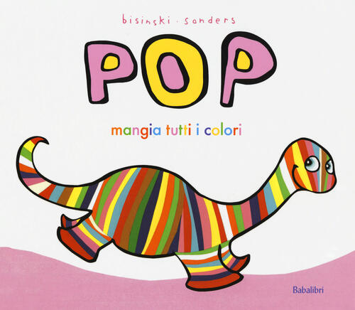 Pop Mangia Tutti I Colori. Ediz. A Colori Pierrick Bisinski Babalibri 2017