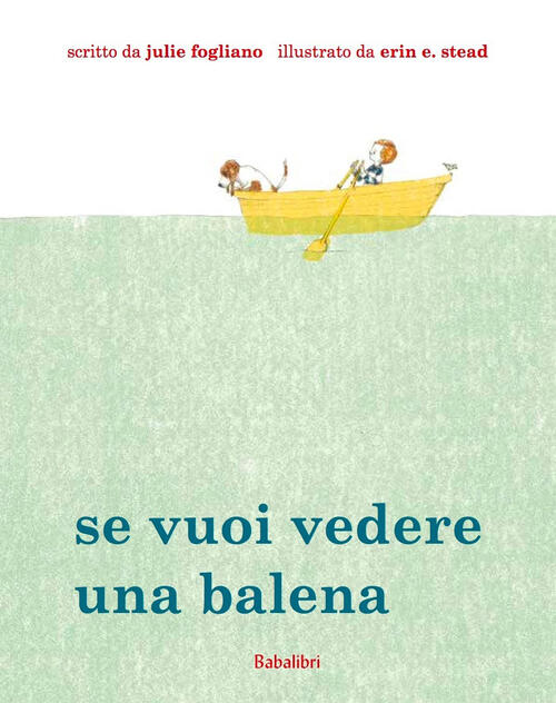 Se Vuoi Vedere Una Balena. Ediz. Illustrata Julie Fogliano Babalibri 2021