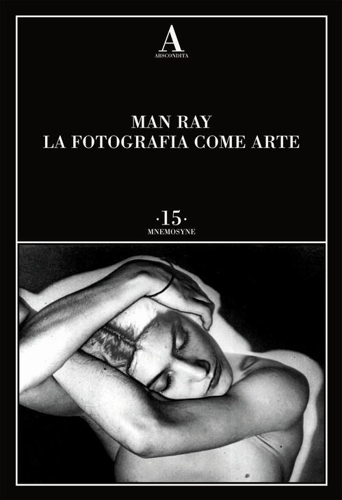 La Fotografia Come Arte Man Ray Abscondita 2020