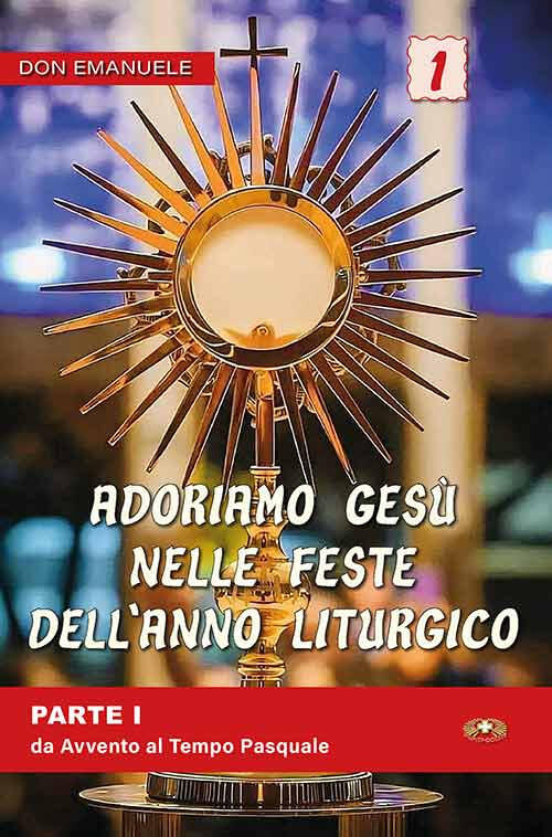 Adoriamo Gesu Nelle Feste Dell'anno Liturgico. Vol. 1: Da Avvento Al Tempo Pas