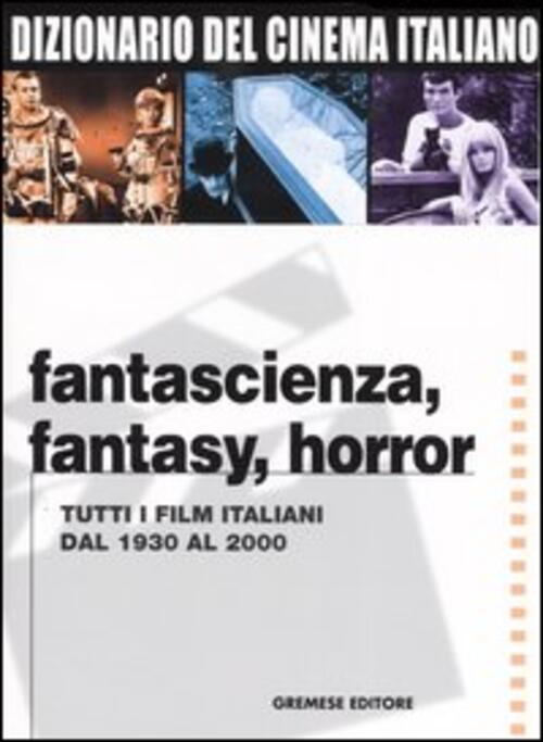 Dizionario Del Cinema Italiano. Fantascienza, Fantasy, Horror. Tutti I Film It