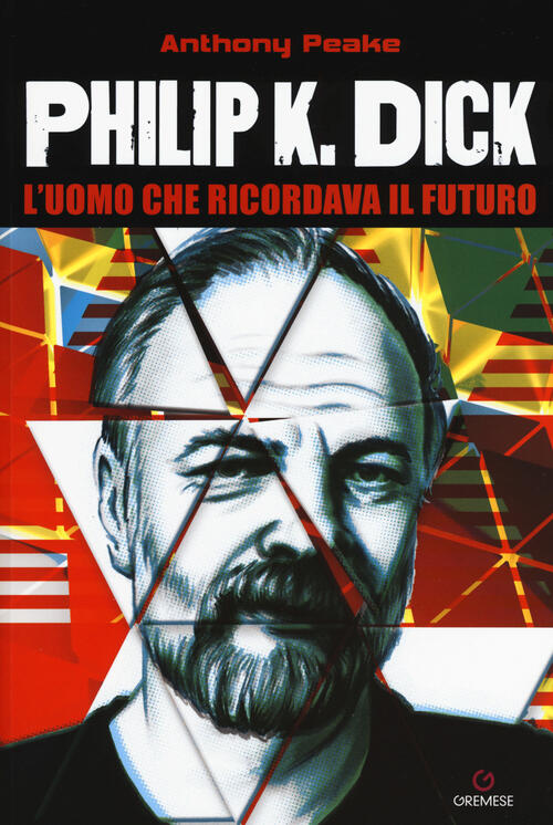 Philip K. Dick. L'uomo Che Ricordava Il Futuro