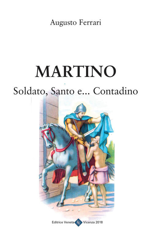 Martino. Soldato, Santo E... Contadino Augusto Ferrari Editrice Veneta 2018