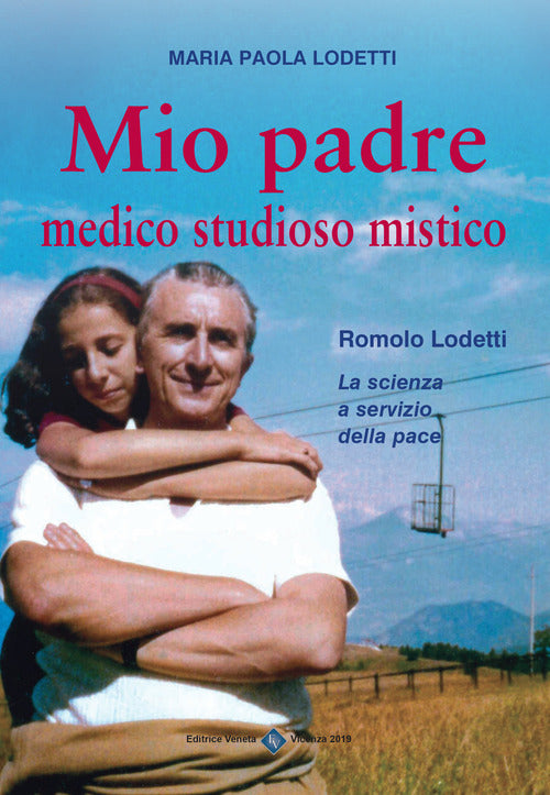 Mio Padre Medico Studioso Mistico. Romolo Lodetti. La Scienza A Servizio Della