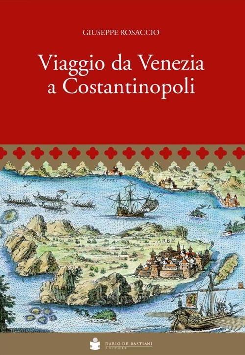 Viaggio Da Venezia A Costantinopoli Giuseppe Rosaccio De Bastiani 2018