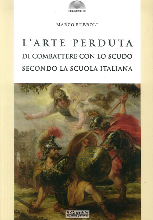 L' Arte Perduta Di Combattere Con Lo Scudo Secondo La Scuola Italiana Marco Ru