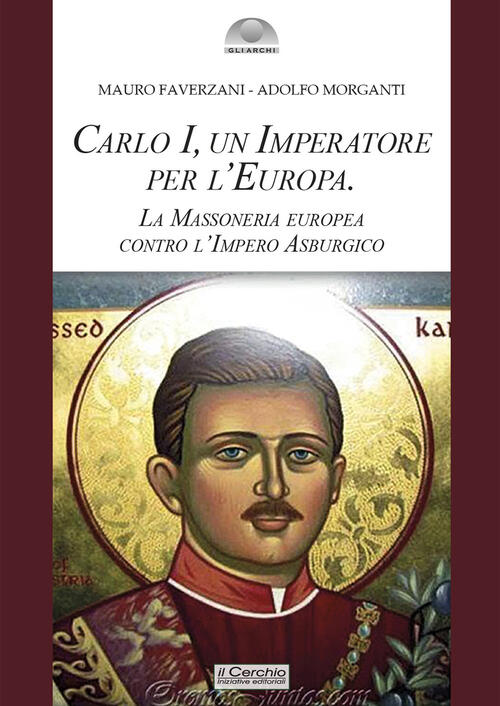 Carlo I D'asburgo, Un Imperatore Per L'europa. La Massoneria Europea Contro L'