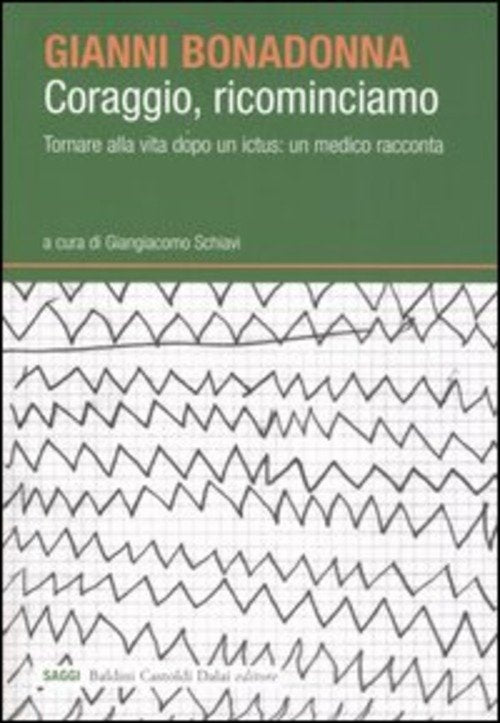 Coraggio, Ricominciamo. Tornare Alla Vita Dopo Un Ictus: Un Medico Racconta