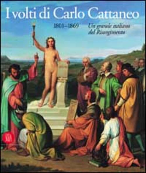 I Volti Di Carlo Cattaneo 1801-1869 F. Mazzocca, F. Della Peruta Skira 2001