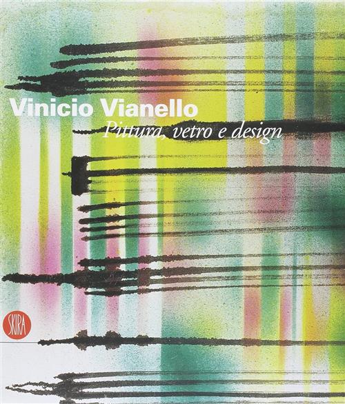 Vinicio Vianello. Pittura, Vetro E Design L. M. Barbero Skira 2005